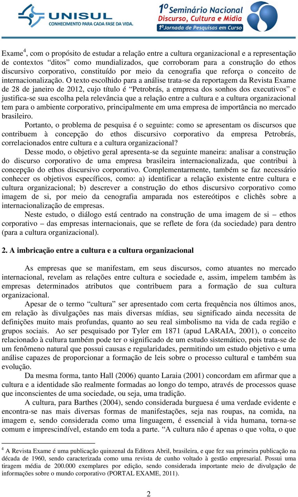 O texto escolhido para a análise trata-se da reportagem da Revista Exame de 28 de janeiro de 2012, cujo título é Petrobrás, a empresa dos sonhos dos executivos e justifica-se sua escolha pela