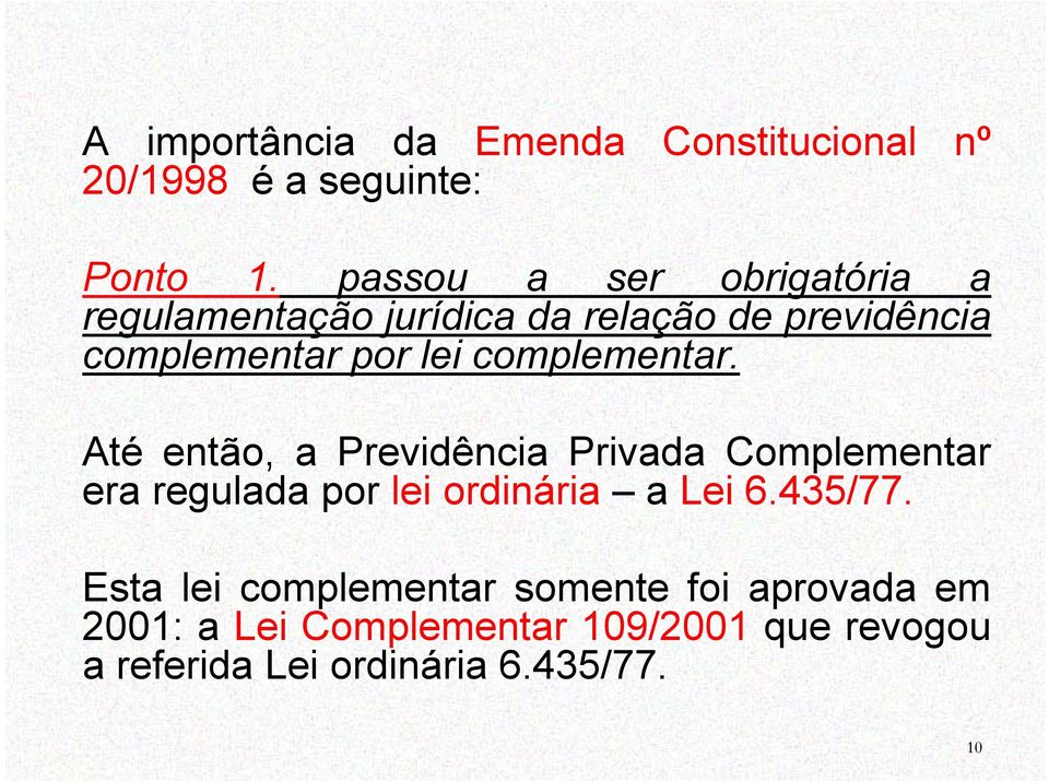 complementar. Até então, a Previdência Privada Complementar era regulada por lei ordinária alei 6.