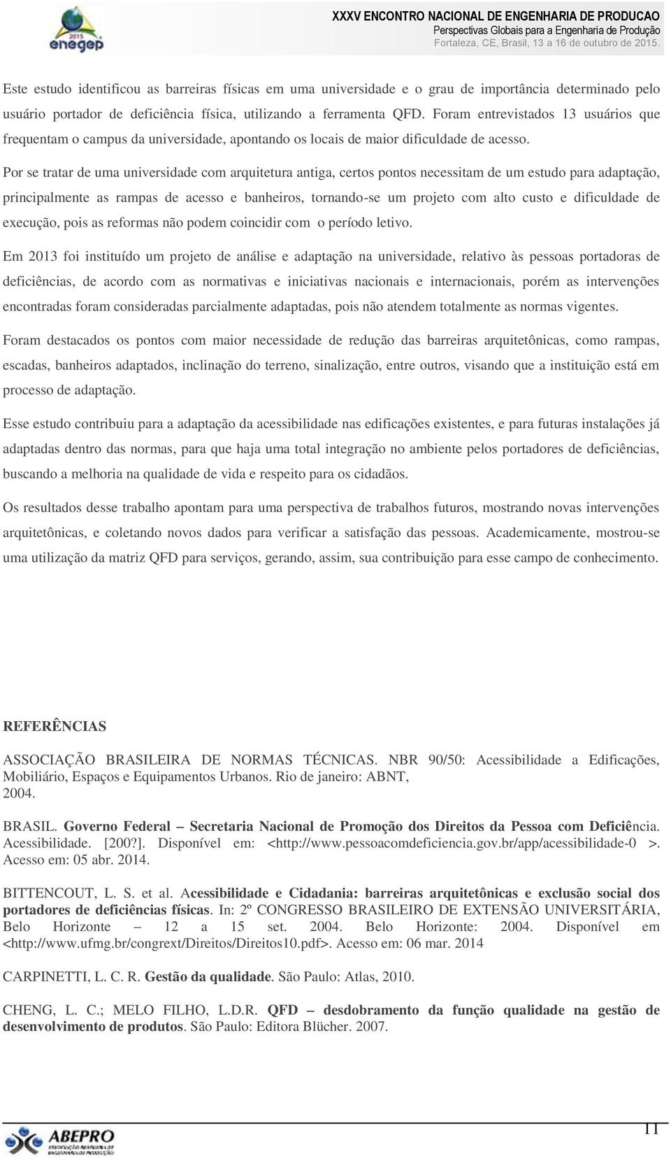 Por se tratar de uma universidade com arquitetura antiga, certos pontos necessitam de um estudo para adaptação, principalmente as rampas de acesso e banheiros, tornando-se um projeto com alto custo e