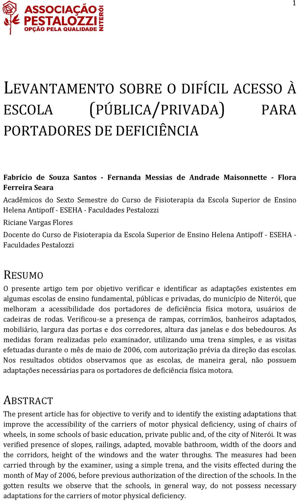 Ensino Helena Antipoff - ESEHA - Faculdades Pestalozzi RESUMO O presente artigo tem por objetivo verificar e identificar as adaptações existentes em algumas escolas de ensino fundamental, públicas e