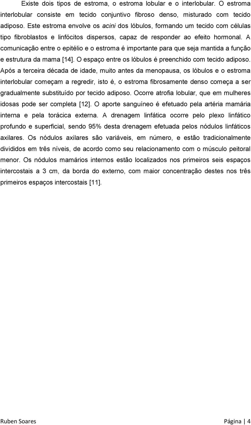 A comunicação entre o epitélio e o estroma é importante para que seja mantida a função e estrutura da mama [14]. O espaço entre os lóbulos é preenchido com tecido adiposo.