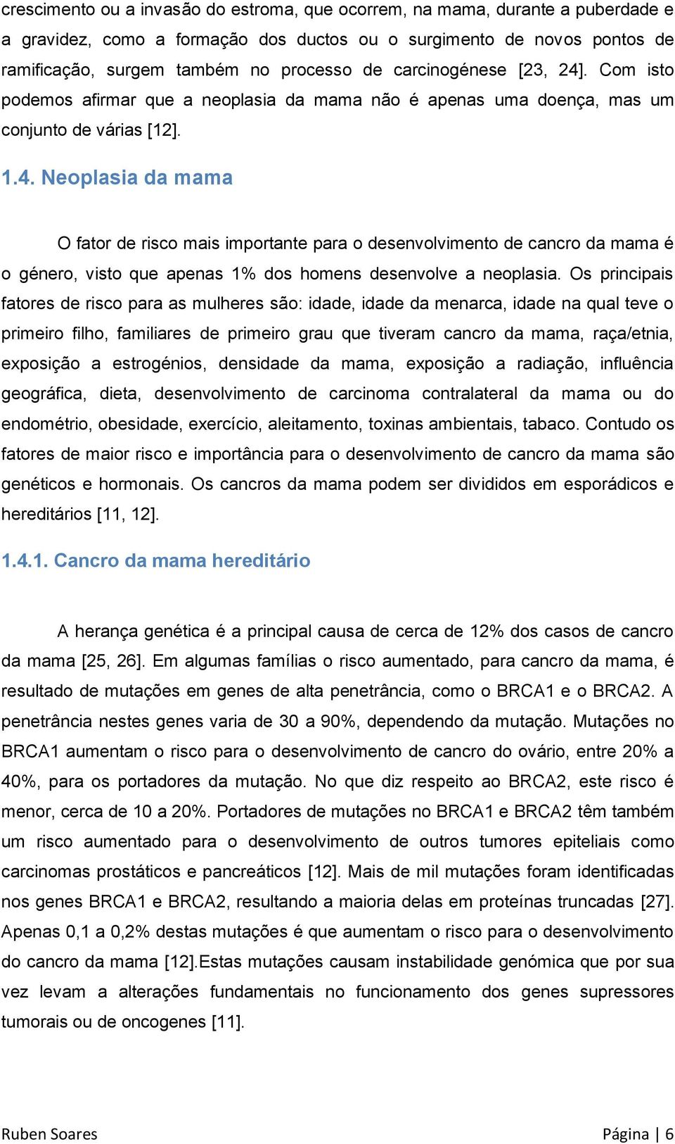 Os principais fatores de risco para as mulheres são: idade, idade da menarca, idade na qual teve o primeiro filho, familiares de primeiro grau que tiveram cancro da mama, raça/etnia, exposição a