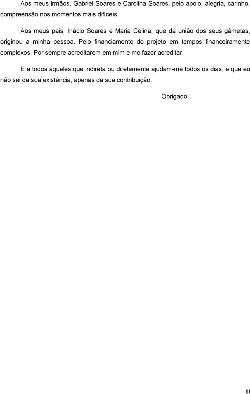 Pelo financiamento do projeto em tempos financeiramente complexos. Por sempre acreditarem em mim e me fazer acreditar.