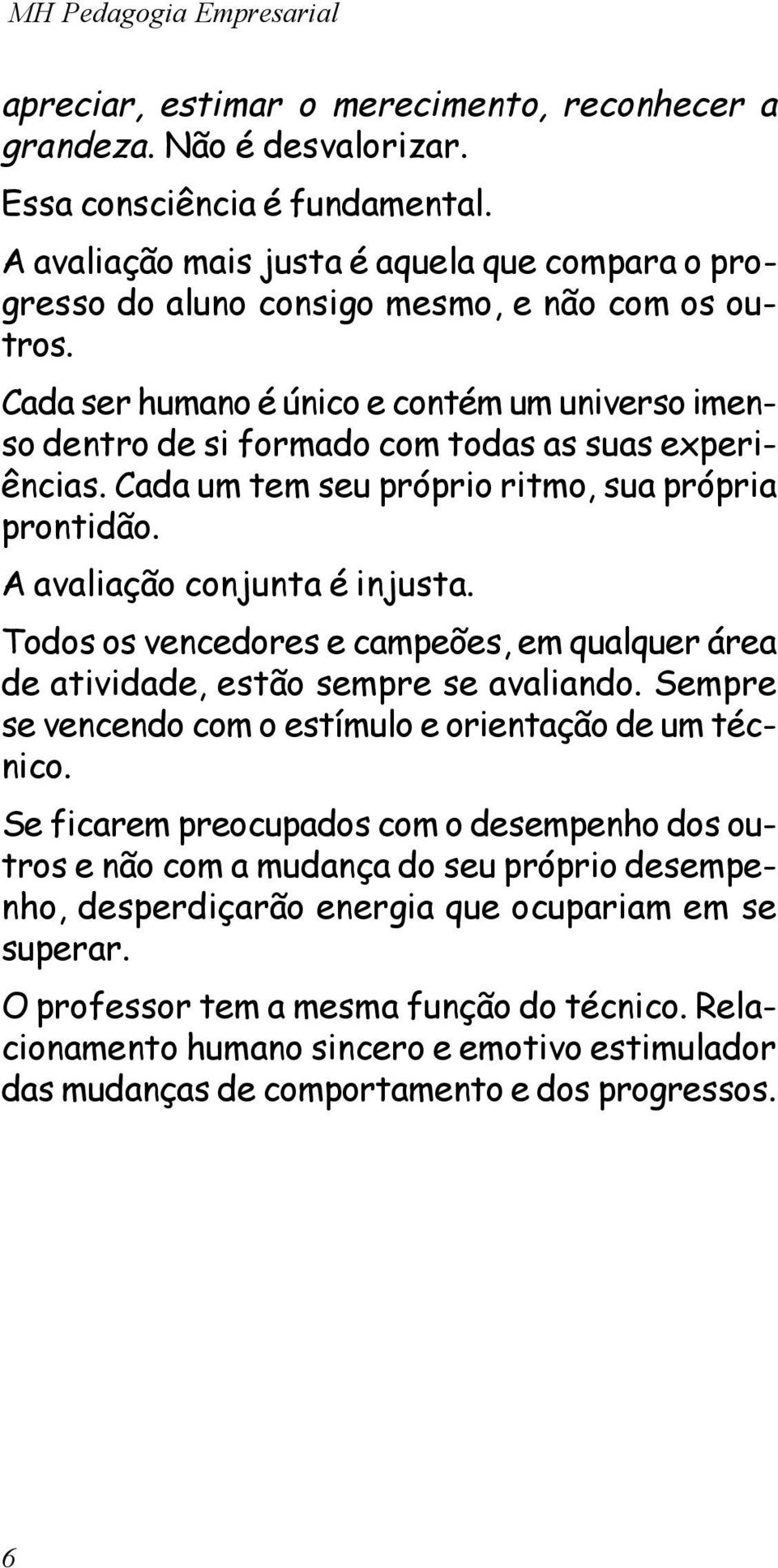 Cada ser humano é único e contém um universo imenso dentro de si formado com todas as suas experiências. Cada um tem seu próprio ritmo, sua própria prontidão. A avaliação conjunta é injusta.