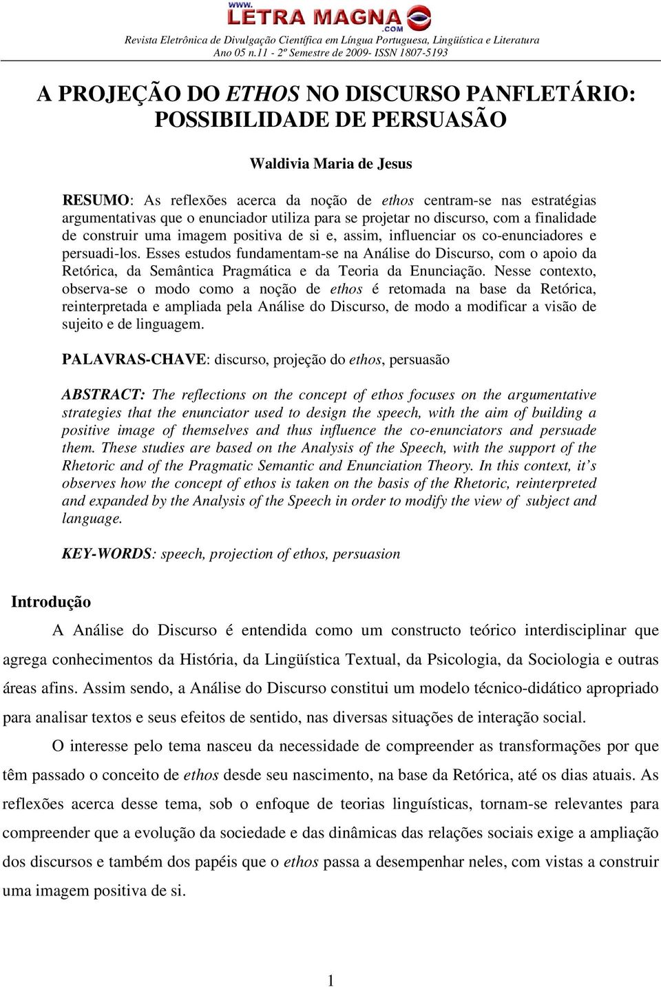 Esses estudos fundamentam-se na Análise do Discurso, com o apoio da Retórica, da Semântica Pragmática e da Teoria da Enunciação.