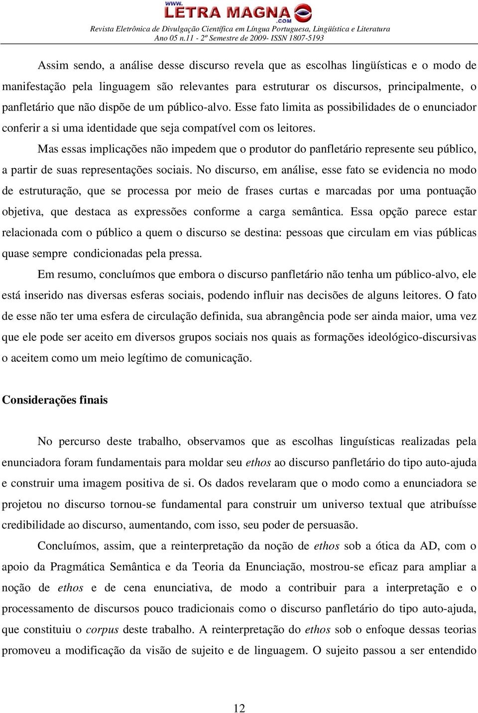 Mas essas implicações não impedem que o produtor do panfletário represente seu público, a partir de suas representações sociais.