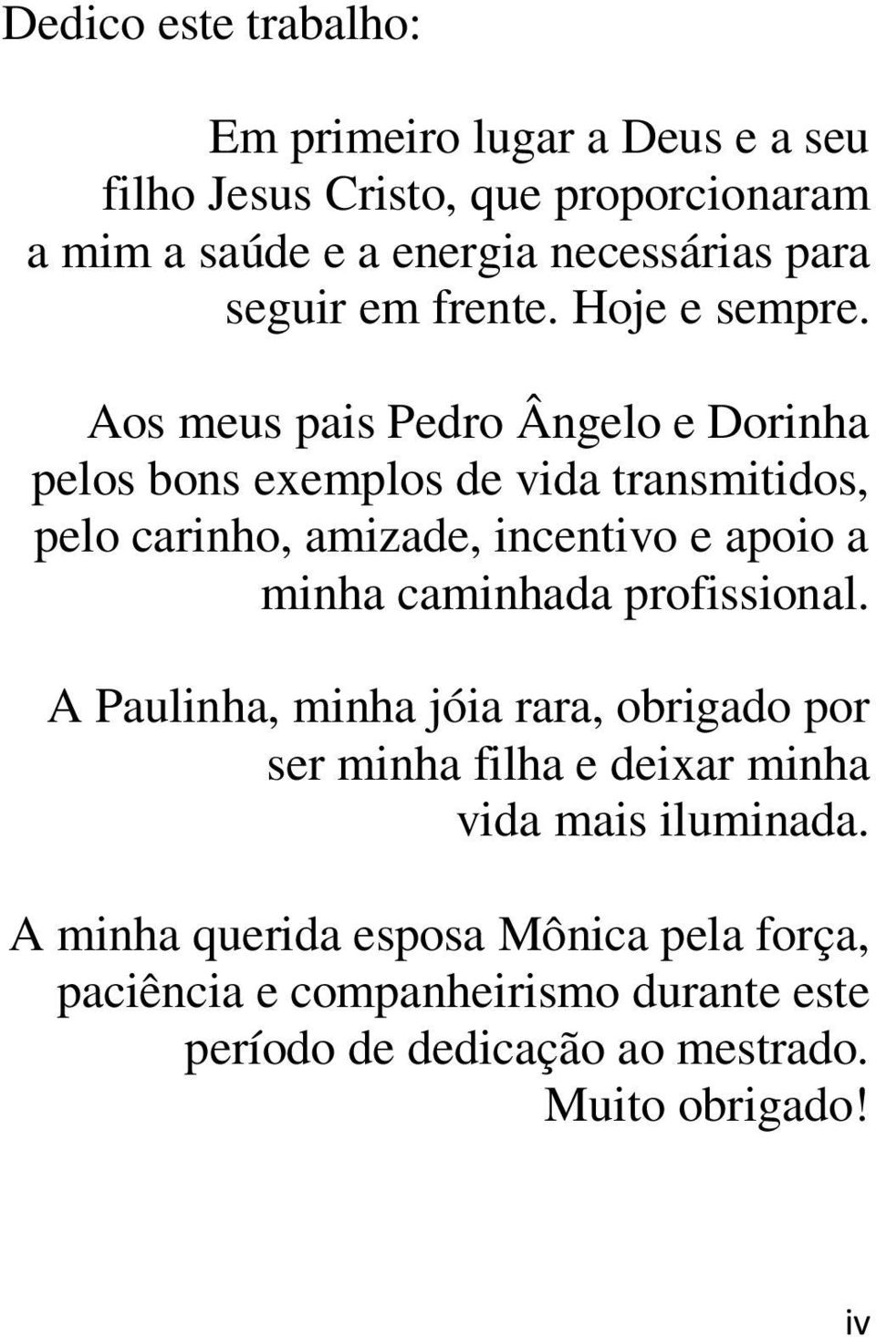 Aos meus pais Pedro Ângelo e Dorinha pelos bons exemplos de vida transmitidos, pelo carinho, amizade, incentivo e apoio a minha caminhada