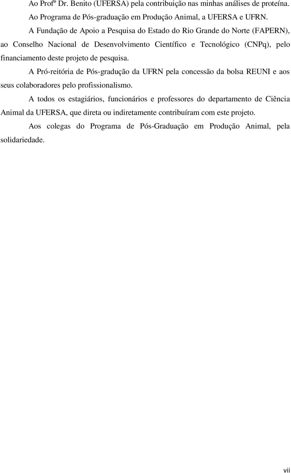 projeto de pesquisa. A Pró-reitória de Pós-gradução da UFRN pela concessão da bolsa REUNI e aos seus colaboradores pelo profissionalismo.