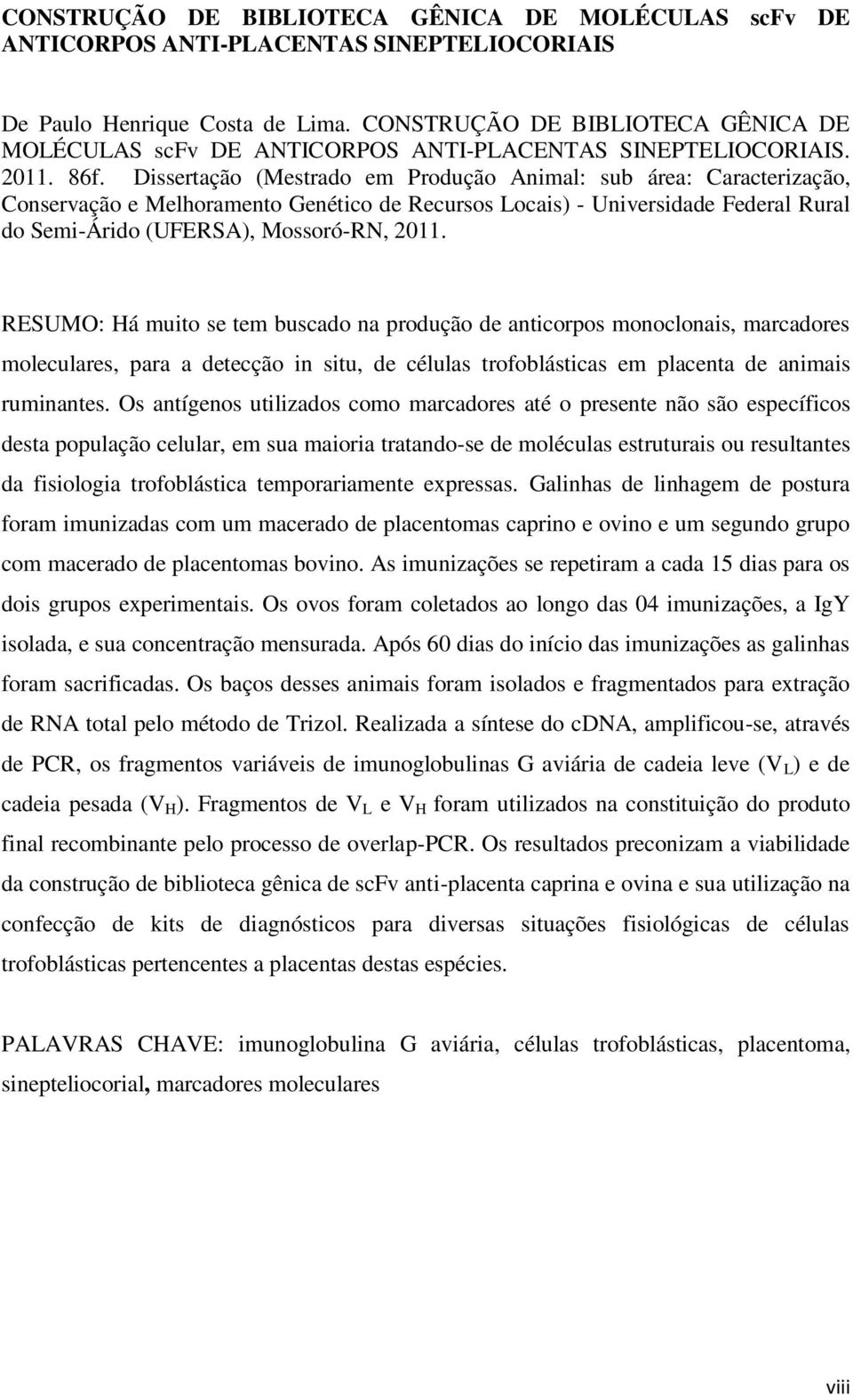 Dissertação (Mestrado em Produção Animal: sub área: Caracterização, Conservação e Melhoramento Genético de Recursos Locais) - Universidade Federal Rural do Semi-Árido (UFERSA), Mossoró-RN, 2011.