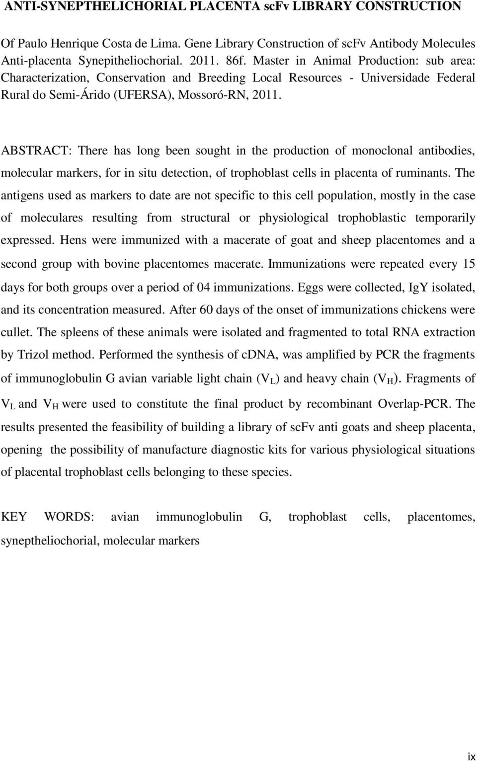 ABSTRACT: There has long been sought in the production of monoclonal antibodies, molecular markers, for in situ detection, of trophoblast cells in placenta of ruminants.