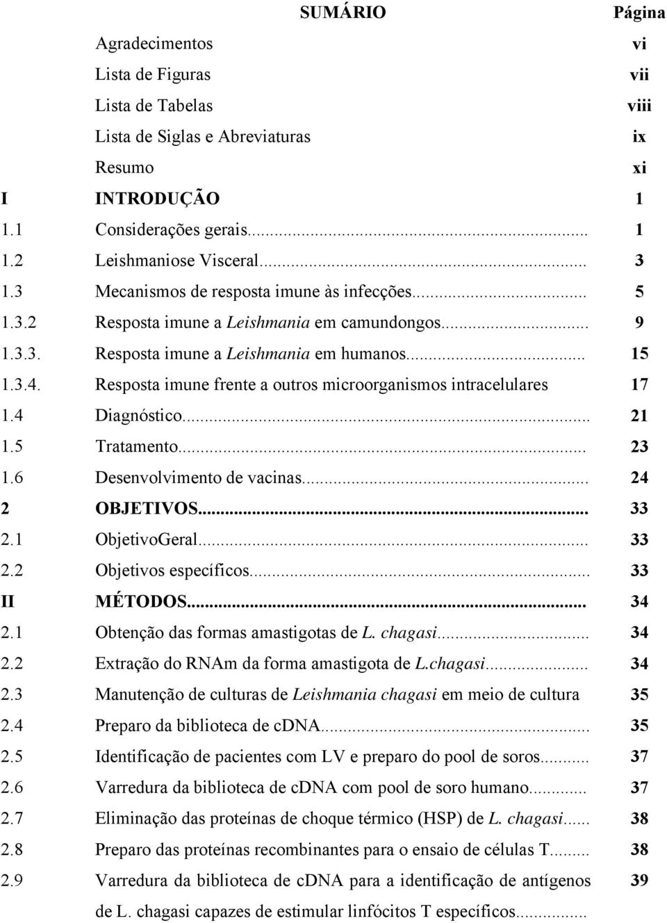 Resposta imune frente a outros microorganismos intracelulares 17 1.4 Diagnóstico... 21 1.5 Tratamento... 23 1.6 Desenvolvimento de vacinas... 24 2 OBJETIVOS... 33 2.1 ObjetivoGeral... 33 2.2 Objetivos específicos.