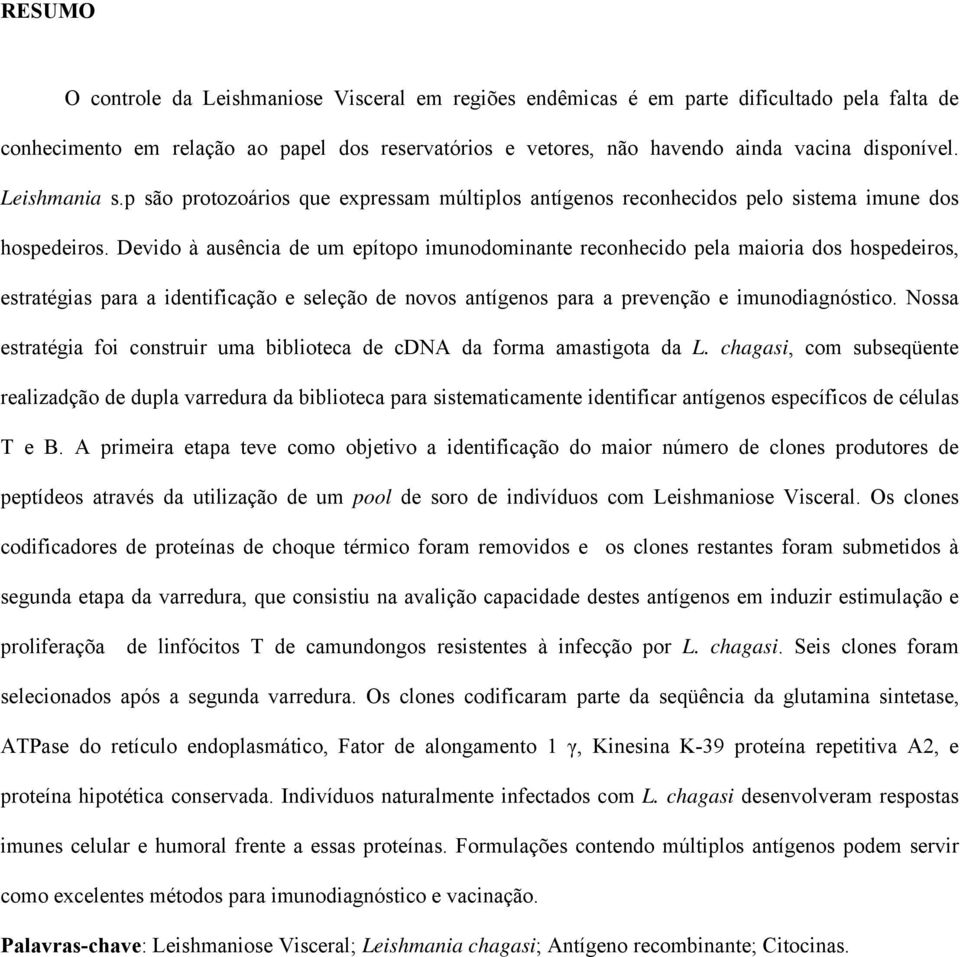 Devido à ausência de um epítopo imunodominante reconhecido pela maioria dos hospedeiros, estratégias para a identificação e seleção de novos antígenos para a prevenção e imunodiagnóstico.