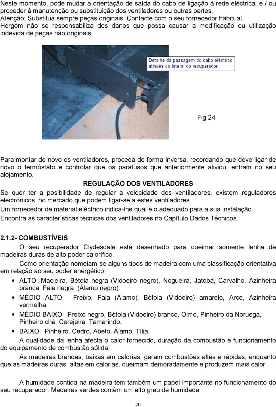 Fig.24 Para montar de novo os ventiladores, proceda de forma inversa, recordando que deve ligar de novo o termóstato e controlar que os parafusos que anteriormente aliviou, entram no seu alojamento.