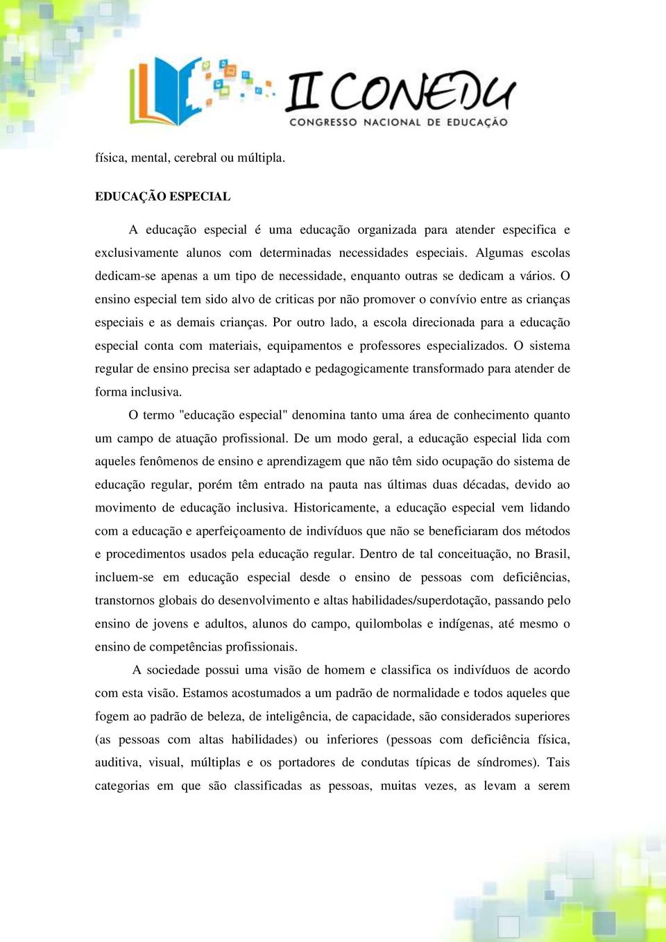 O ensino especial tem sido alvo de criticas por não promover o convívio entre as crianças especiais e as demais crianças.