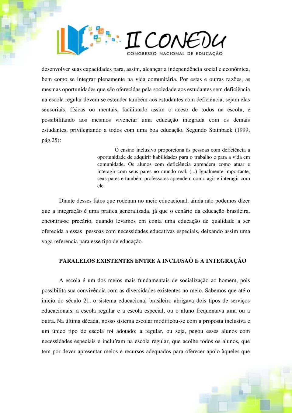 elas sensoriais, físicas ou mentais, facilitando assim o aceso de todos na escola, e possibilitando aos mesmos vivenciar uma educação integrada com os demais estudantes, privilegiando a todos com uma