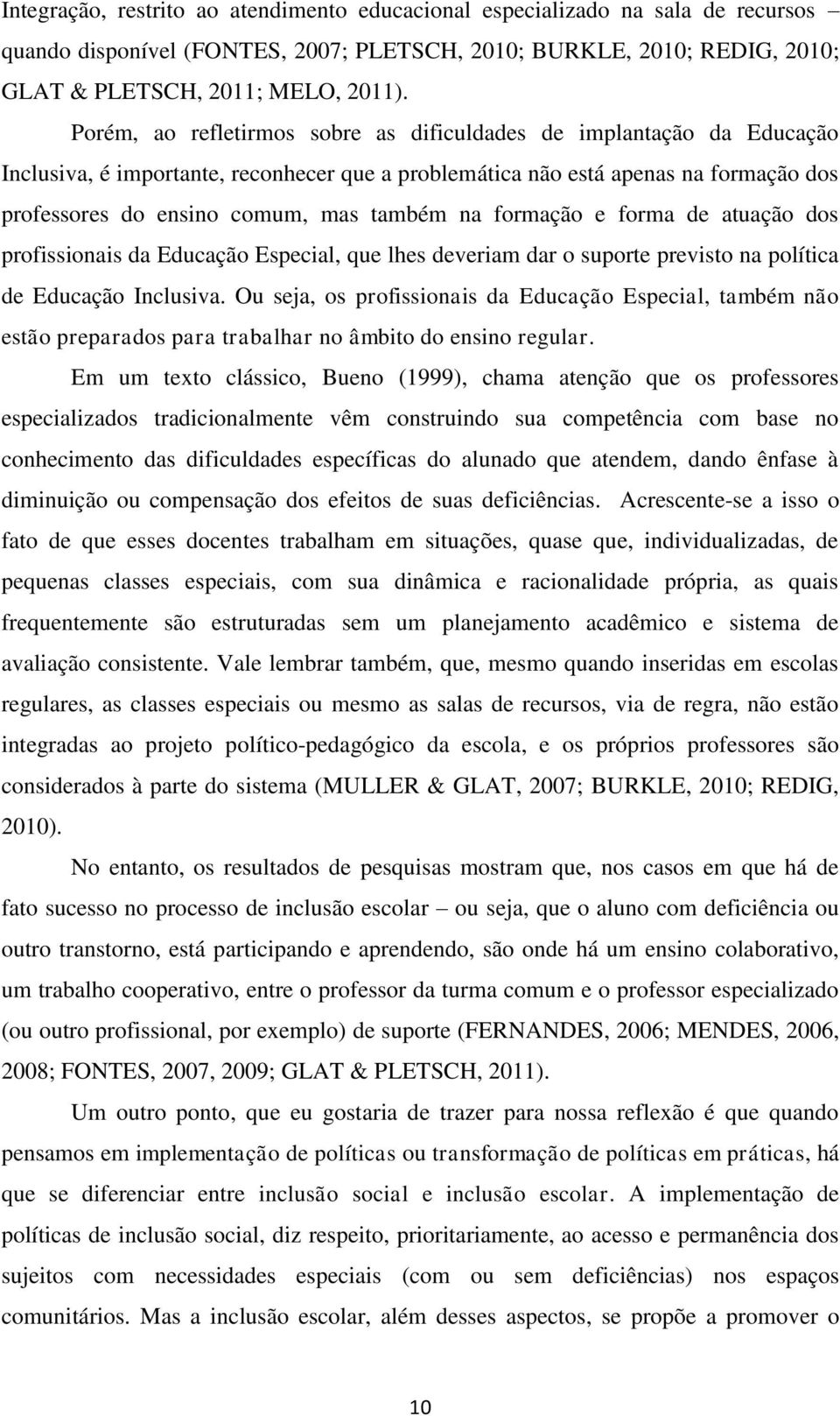 na formação e forma de atuação dos profissionais da Educação Especial, que lhes deveriam dar o suporte previsto na política de Educação Inclusiva.