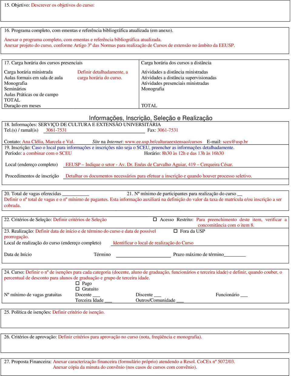 Carga horária dos cursos presenciais Carga horária dos cursos a distância Carga horária ministrada Aulas formais em sala de aula Monografia Seminários Aulas Práticas ou de campo Duração em meses