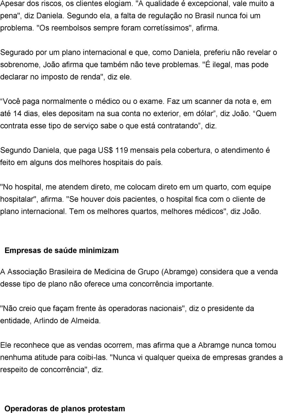 "É ilegal, mas pode declarar no imposto de renda", diz ele. Você paga normalmente o médico ou o exame.