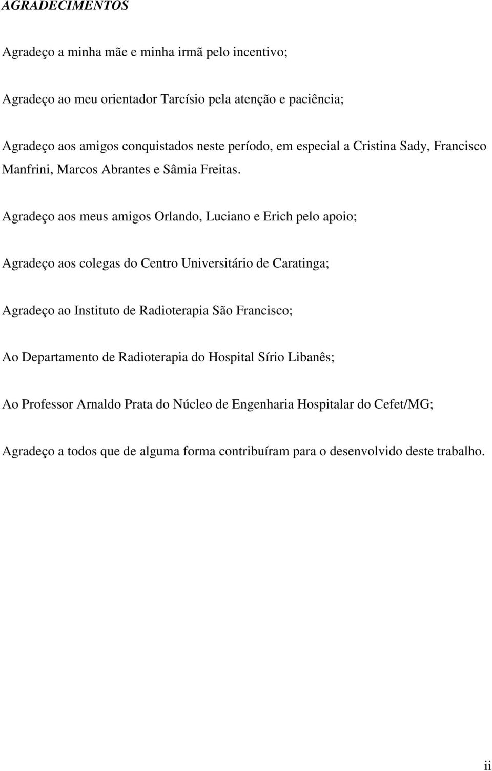 Agradeço aos meus amigos Orlando, Luciano e Erich pelo apoio; Agradeço aos colegas do Centro Universitário de Caratinga; Agradeço ao Instituto de Radioterapia São