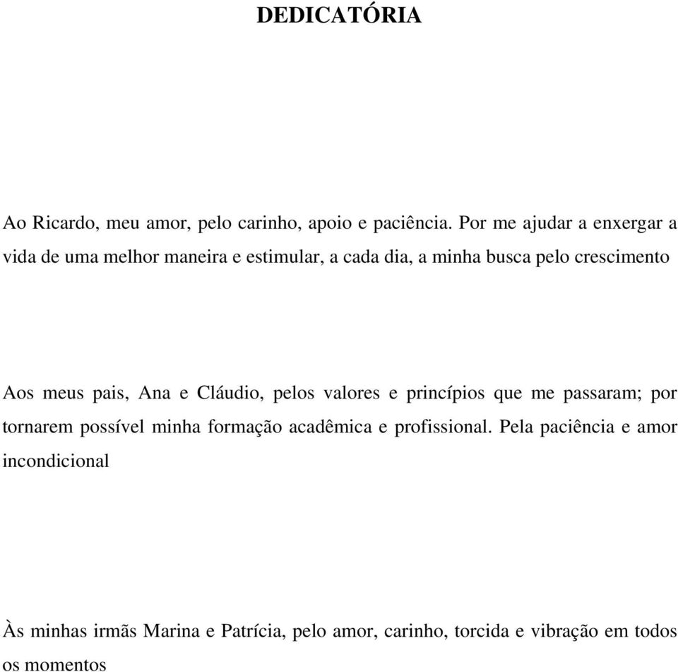 Aos meus pais, Ana e Cláudio, pelos valores e princípios que me passaram; por tornarem possível minha formação