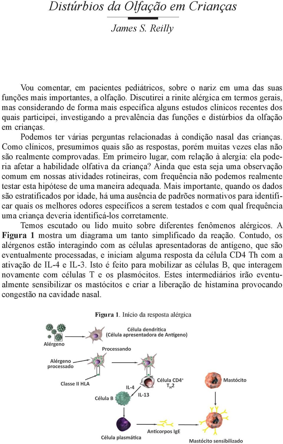 olfação em crianças. Podemos ter várias perguntas relacionadas à condição nasal das crianças. Como clínicos, presumimos quais são as respostas, porém muitas vezes elas não são realmente comprovadas.