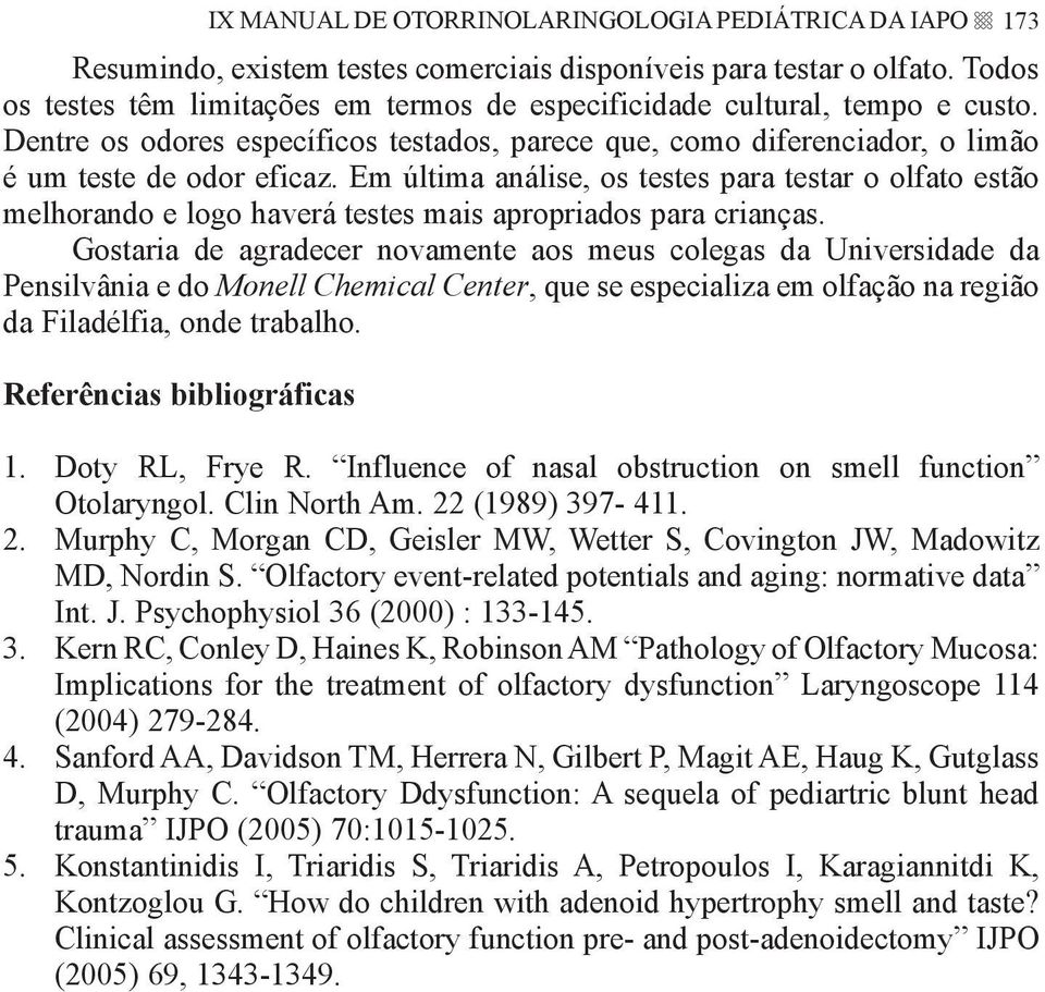 Em última análise, os testes para testar o olfato estão melhorando e logo haverá testes mais apropriados para crianças.