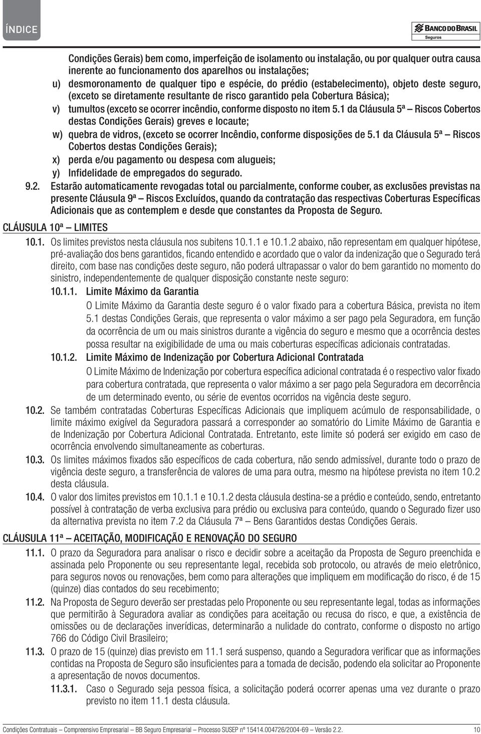 1 da Cláusula 5ª Riscos Cobertos destas Condições Gerais) greves e locaute; w) quebra de vidros, (exceto se ocorrer Incêndio, conforme disposições de 5.