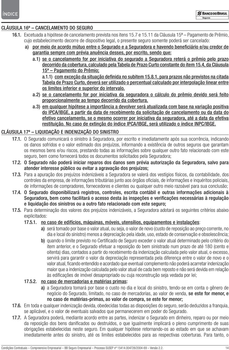 e havendo beneficiário e/ou credor de garantia sempre com prévia anuência desses, por escrito, sendo que: a.