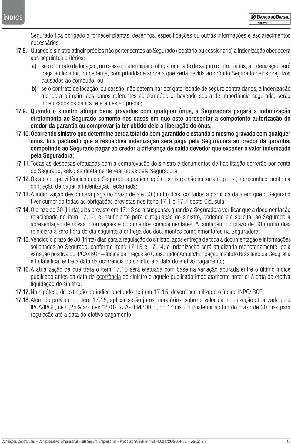 obrigatoriedade de seguro contra danos, a indenização será paga ao locador, ou cedente, com prioridade sobre a que seria devida ao próprio Segurado pelos prejuízos causados ao conteúdo; ou b) se o