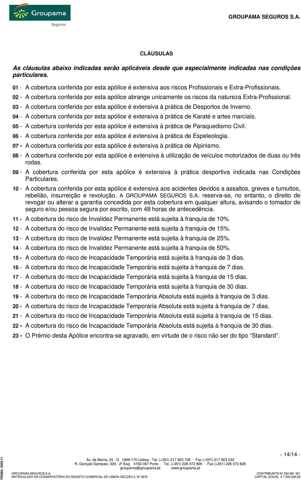 02 - A cobertura conferida por esta apólice abrange unicamente os riscos da natureza Extra-Profissional. 03 - A cobertura conferida por esta apólice é extensiva à prática de Desportos de Inverno.