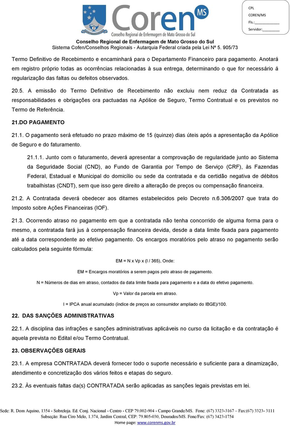 A emissão do Termo Definitivo de Recebimento não excluiu nem reduz da Contratada as responsabilidades e obrigações ora pactuadas na Apólice de Seguro, Termo Contratual e os previstos no Termo de