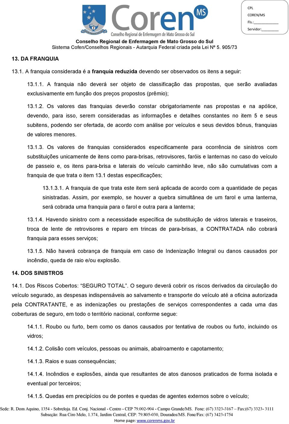 podendo ser ofertada, de acordo com análise por veículos e seus devidos bônus, franquias de valores menores. 13.