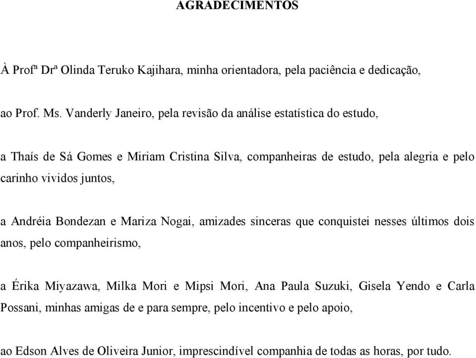 carinho vividos juntos, a Andréia Bondezan e Mariza Nogai, amizades sinceras que conquistei nesses últimos dois anos, pelo companheirismo, a Érika Miyazawa,