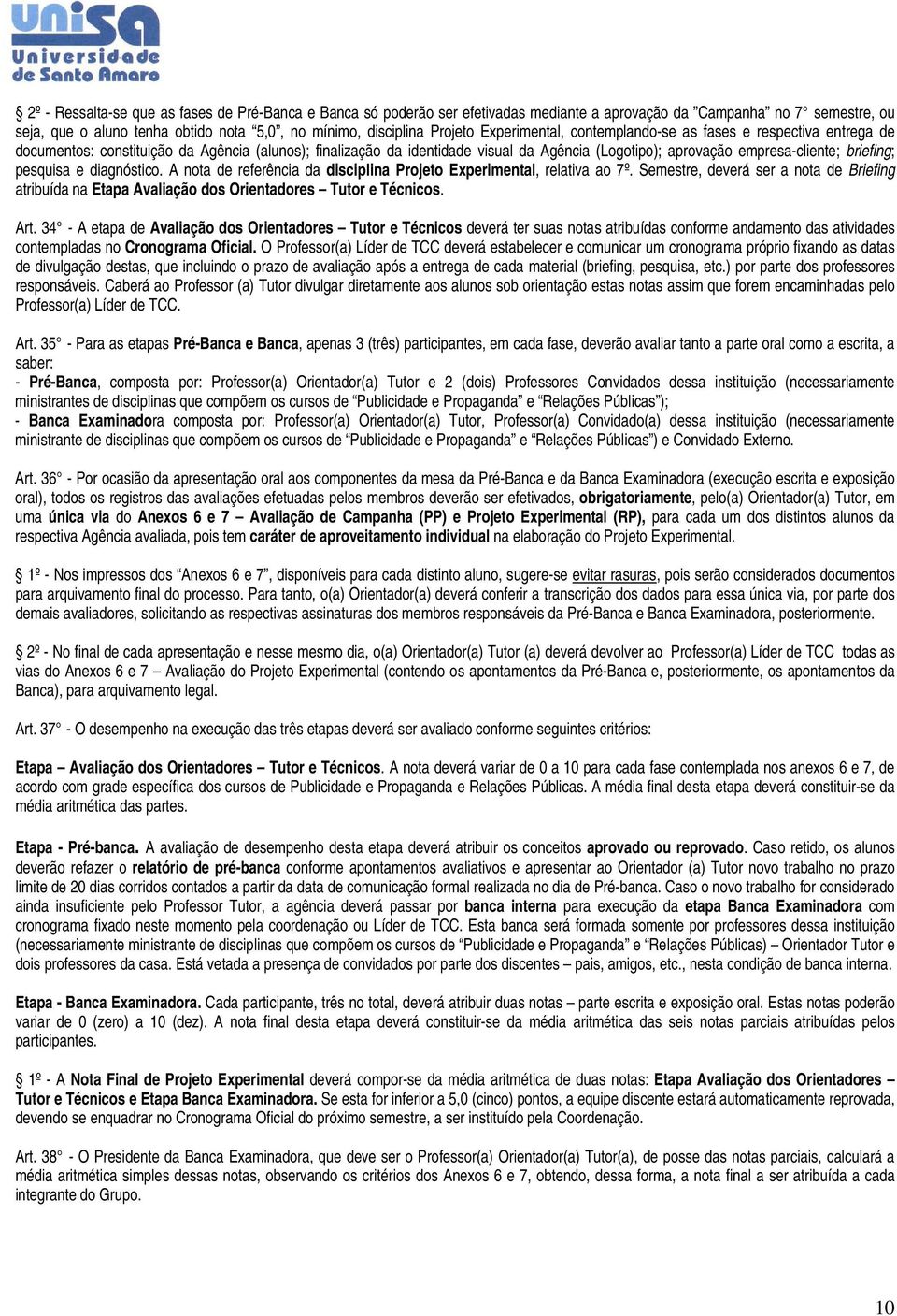 briefing; pesquisa e diagnóstico. A nota de referência da disciplina Projeto Experimental, relativa ao 7º.