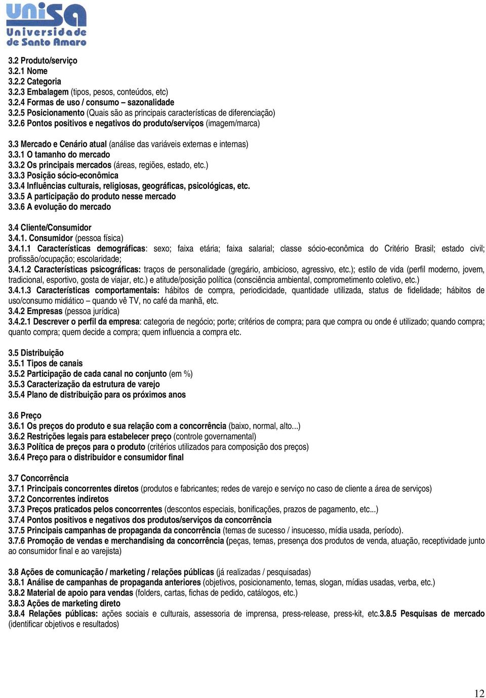 ) 3.3.3 Posição sócio-econômica 3.3.4 Influências culturais, religiosas, geográficas, psicológicas, etc. 3.3.5 A participação do produto nesse mercado 3.3.6 A evolução do mercado 3.