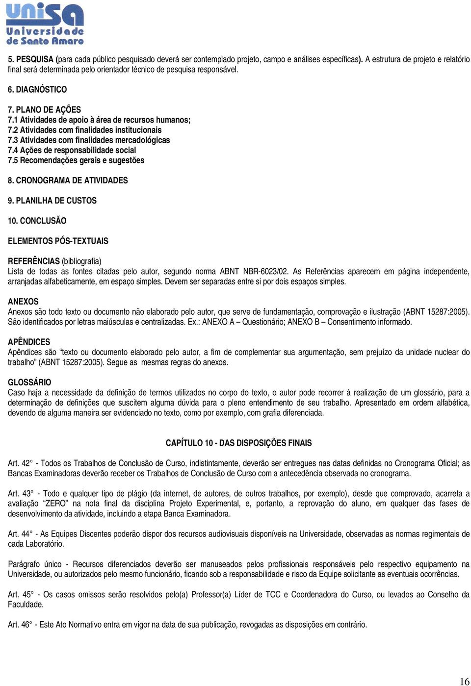 2 Atividades com finalidades institucionais 7.3 Atividades com finalidades mercadológicas 7.4 Ações de responsabilidade social 7.5 Recomendações gerais e sugestões 8. CRONOGRAMA DE ATIVIDADES 9.