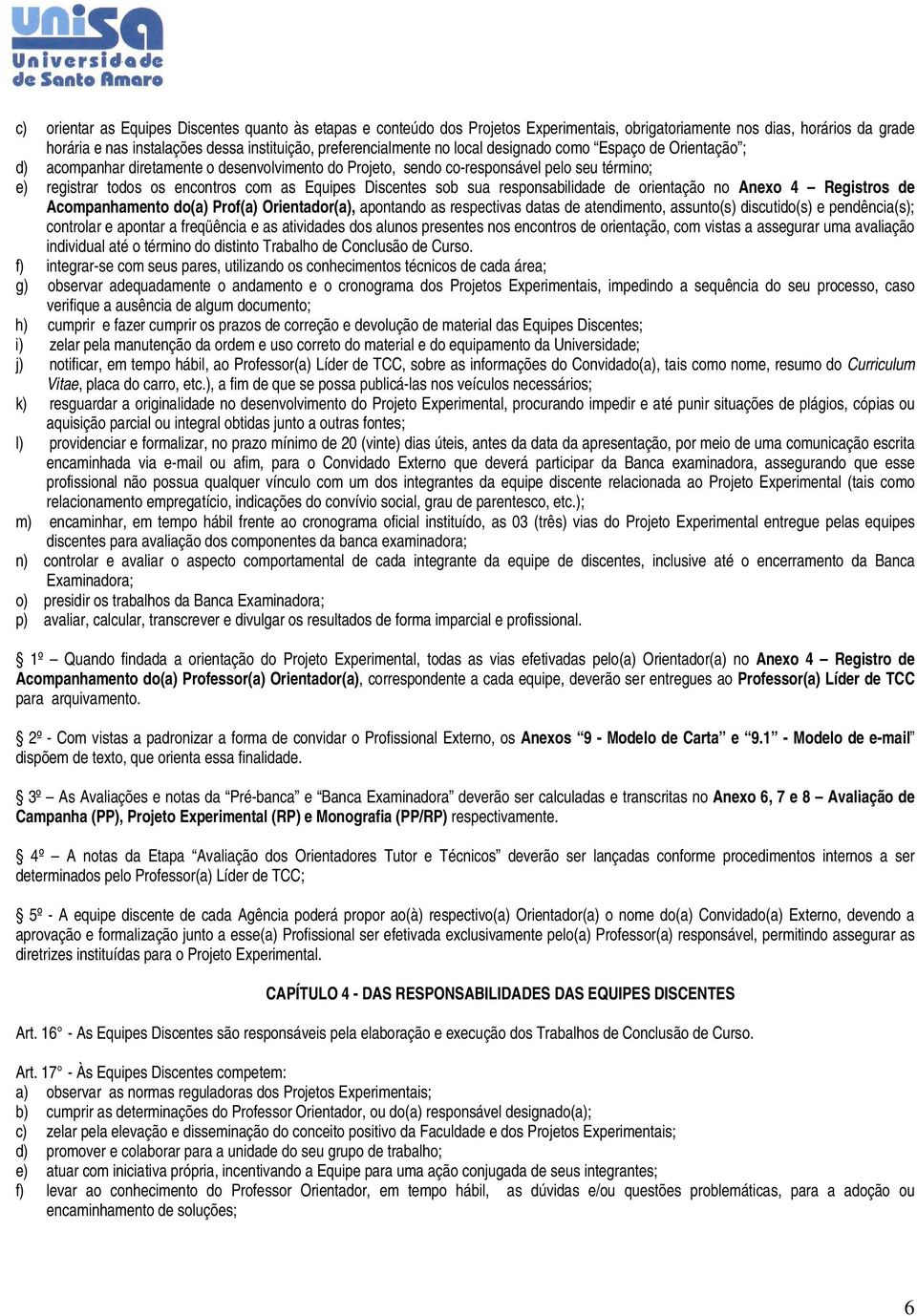 sua responsabilidade de orientação no Anexo 4 Registros de Acompanhamento do(a) Prof(a) Orientador(a), apontando as respectivas datas de atendimento, assunto(s) discutido(s) e pendência(s); controlar