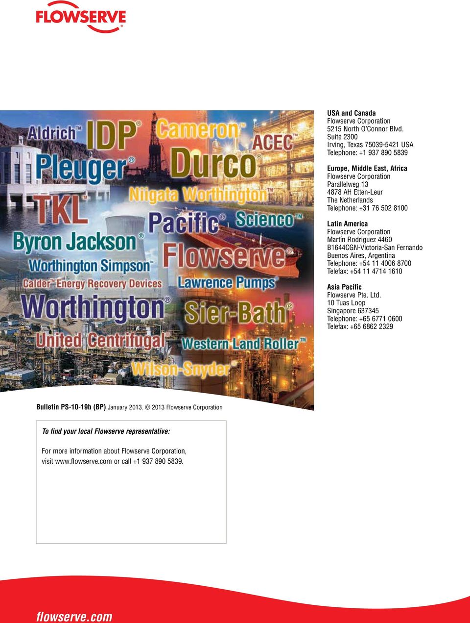 8100 Latin America Flowserve Corporation Martín Rodriguez 4460 B1644CGN-Victoria-San Fernando Buenos Aires, Argentina Telephone: +54 11 4006 8700 Telefax: +54 11 4714 1610 Asia Pacific