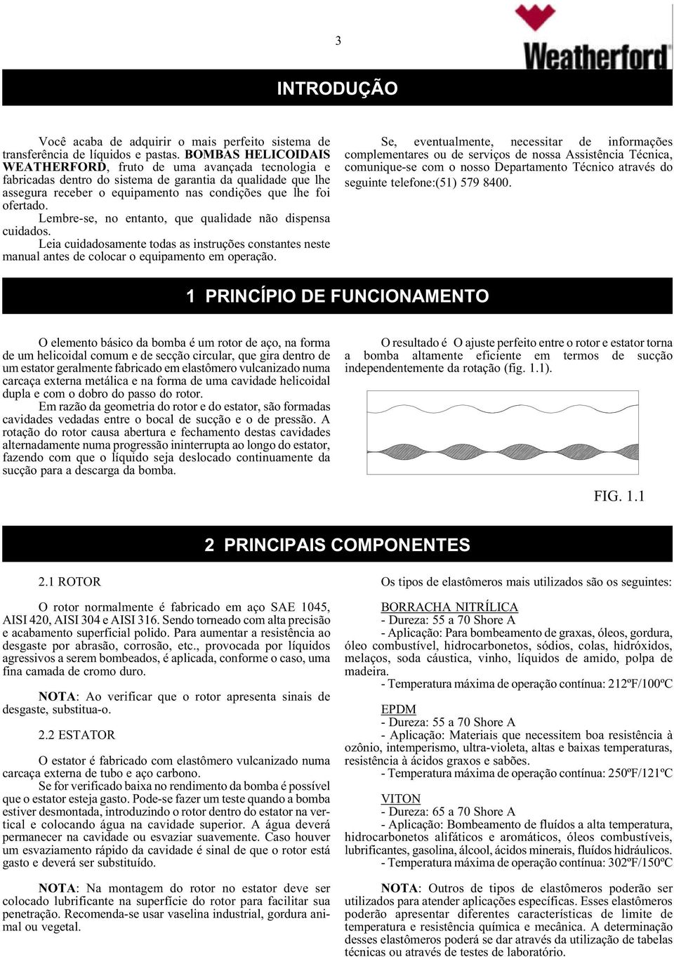 Lembre-se,no entanto,que qualidade não dispensa cuidados. Leiacuidadosamente todas as instruções constantes neste manualantes de colocaro equipamento em operação.