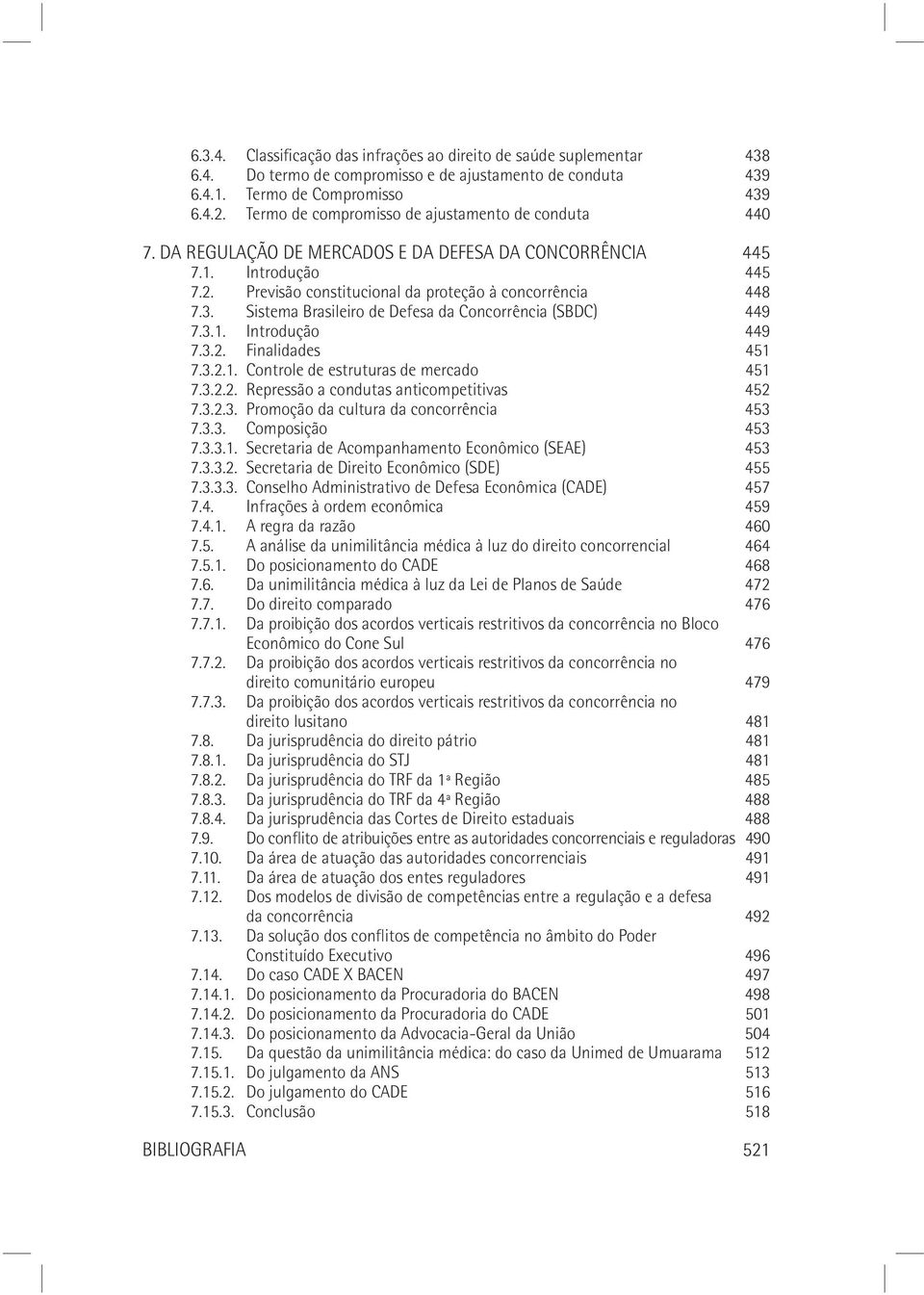 Sistema Brasileiro de Defesa da Concorrência (SBDC) 449 7.3.1. Introdução 449 7.3.2. Finalidades 451 7.3.2.1. Controle de estruturas de mercado 451 7.3.2.2. Repressão a condutas anticompetitivas 452 7.