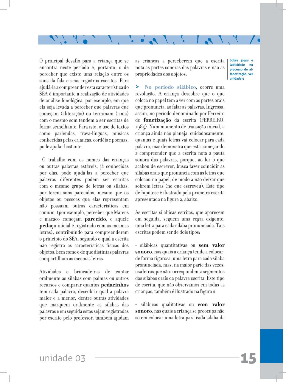 (aliteração) ou terminam (rima) com o mesmo som tendem a ser escritas de forma semelhante.