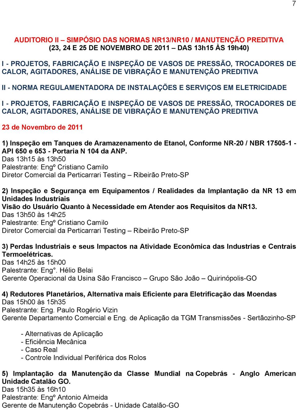 CALOR, AGITADORES, ANÁLISE DE VIBRAÇÃO E MANUTENÇÃO PREDITIVA 23 de Novembro de 2011 1) Inspeção em Tanques de Aramazenamento de Etanol, Conforme NR-20 / NBR 17505-1 - API 650 e 653 - Portaria N 104