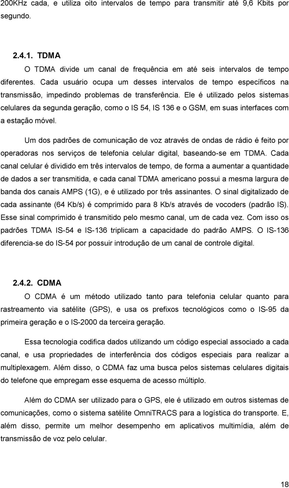 Ele é utilizado pelos sistemas celulares da segunda geração, como o IS 54, IS 136 e o GSM, em suas interfaces com a estação móvel.