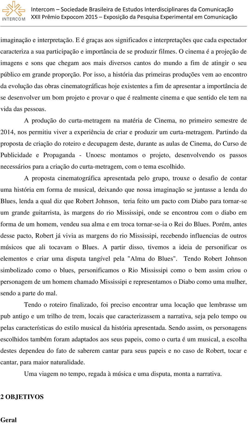 Por isso, a história das primeiras produções vem ao encontro da evolução das obras cinematográficas hoje existentes a fim de apresentar a importância de se desenvolver um bom projeto e provar o que é