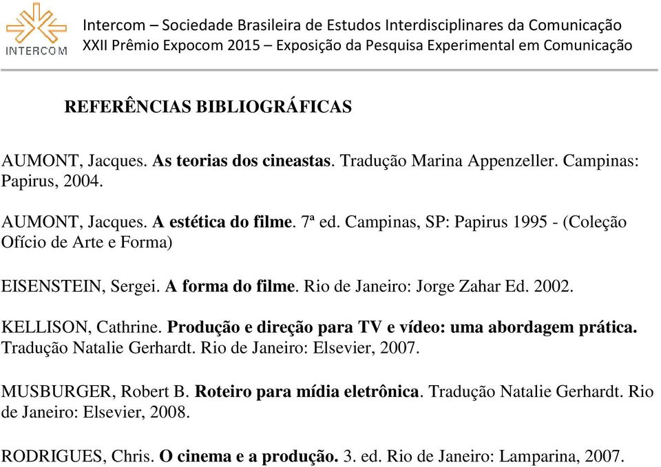 KELLISON, Cathrine. Produção e direção para TV e vídeo: uma abordagem prática. Tradução Natalie Gerhardt. Rio de Janeiro: Elsevier, 2007. MUSBURGER, Robert B.