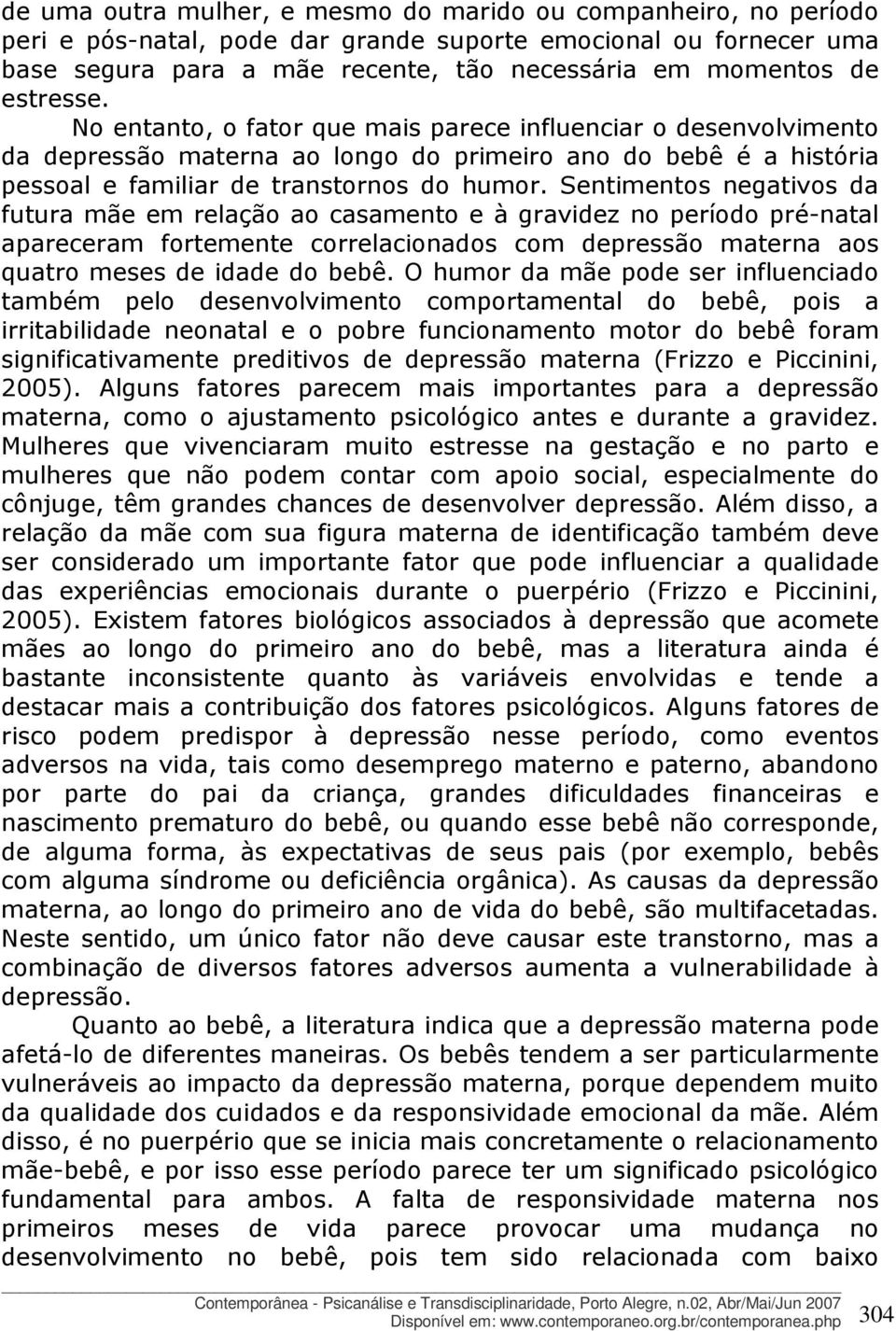 Sentimentos negativos da futura mãe em relação ao casamento e à gravidez no período pré-natal apareceram fortemente correlacionados com depressão materna aos quatro meses de idade do bebê.