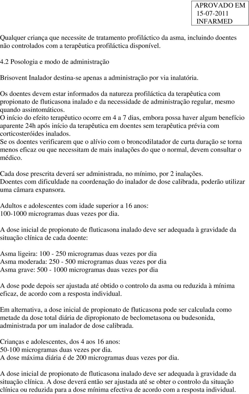 Os doentes devem estar informados da natureza profiláctica da terapêutica com propionato de fluticasona inalado e da necessidade de administração regular, mesmo quando assintomáticos.