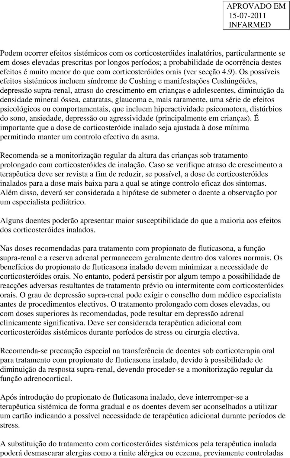 Os possíveis efeitos sistémicos incluem síndrome de Cushing e manifestações Cushingóides, depressão supra-renal, atraso do crescimento em crianças e adolescentes, diminuição da densidade mineral