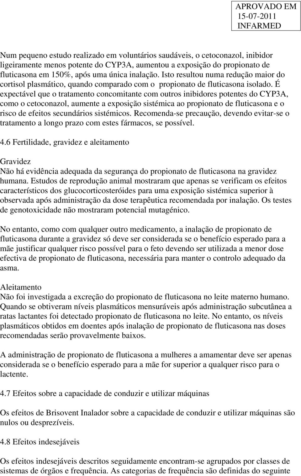 É expectável que o tratamento concomitante com outros inibidores potentes do CYP3A, como o cetoconazol, aumente a exposição sistémica ao propionato de fluticasona e o risco de efeitos secundários