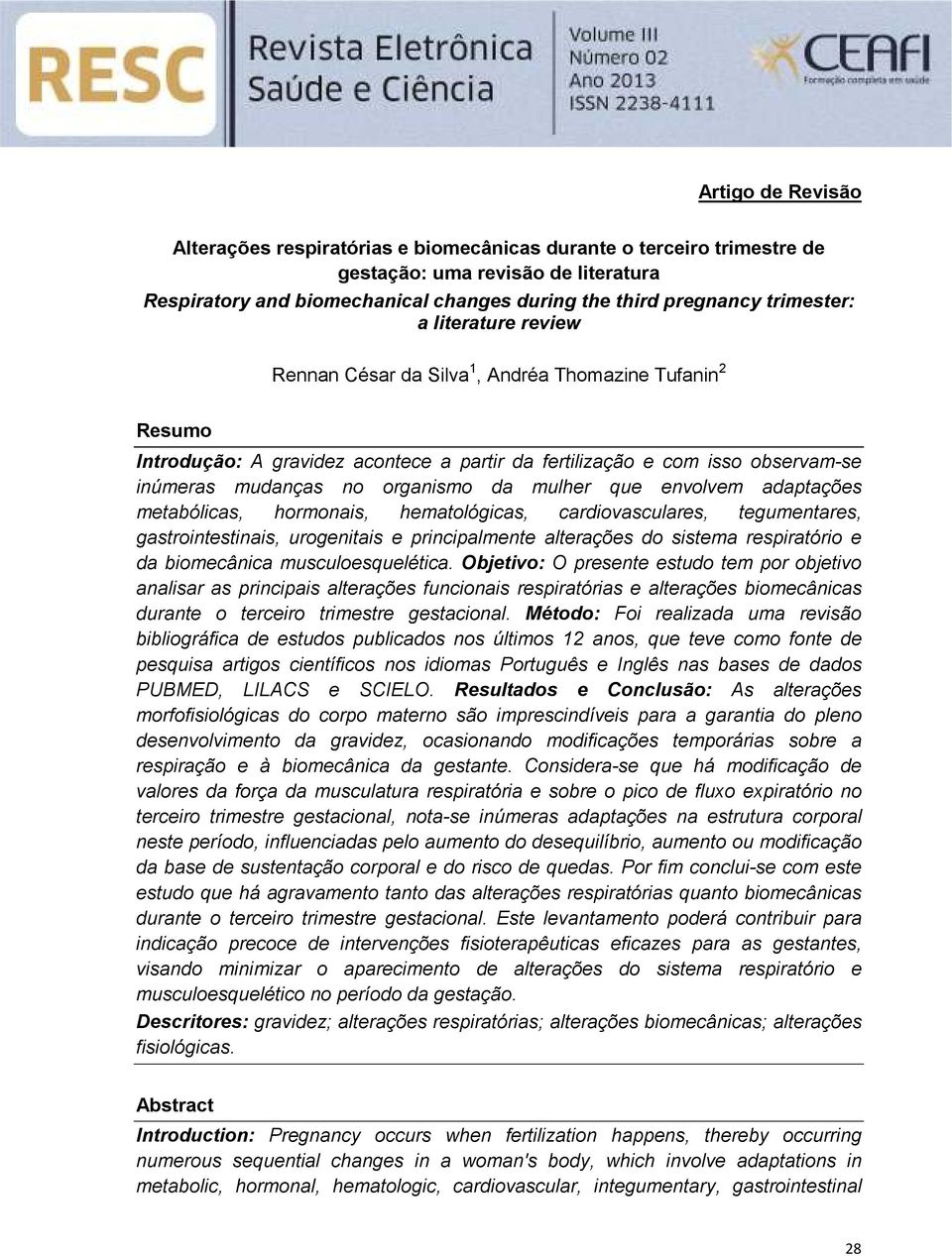 organismo da mulher que envolvem adaptações metabólicas, hormonais, hematológicas, cardiovasculares, tegumentares, gastrointestinais, urogenitais e principalmente alterações do sistema respiratório e